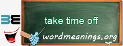 WordMeaning blackboard for take time off